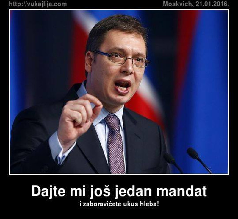 Дајте ми још један мандат и заборавићете укус хлеба! Дајте ми још један мандат и заборавићете укус хлеба!