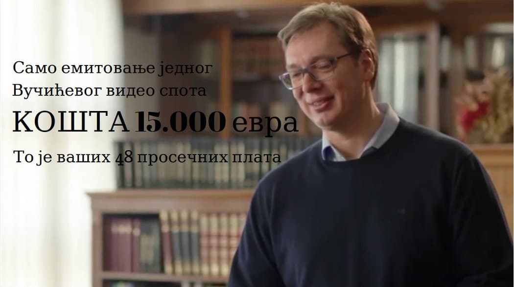 Само за емитовање једног спота Александра Вучића грађани Србије морају да раде четири године! Само за емитовање једног спота Александра Вучића грађани Србије морају да раде четири године!