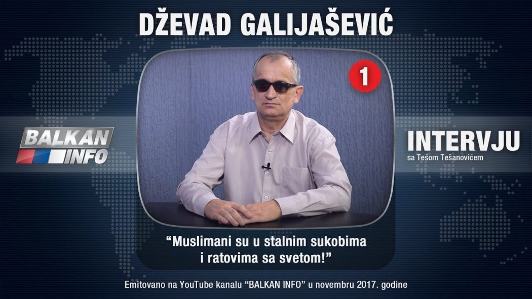 ИНТЕРВЈУ: Џевад Галијашевић - Муслимани су у сталним сукобима и ратовима са светом! (видео) ИНТЕРВЈУ: Џевад Галијашевић - Муслимани су у сталним сукобима и ратовима са светом! (видео)
