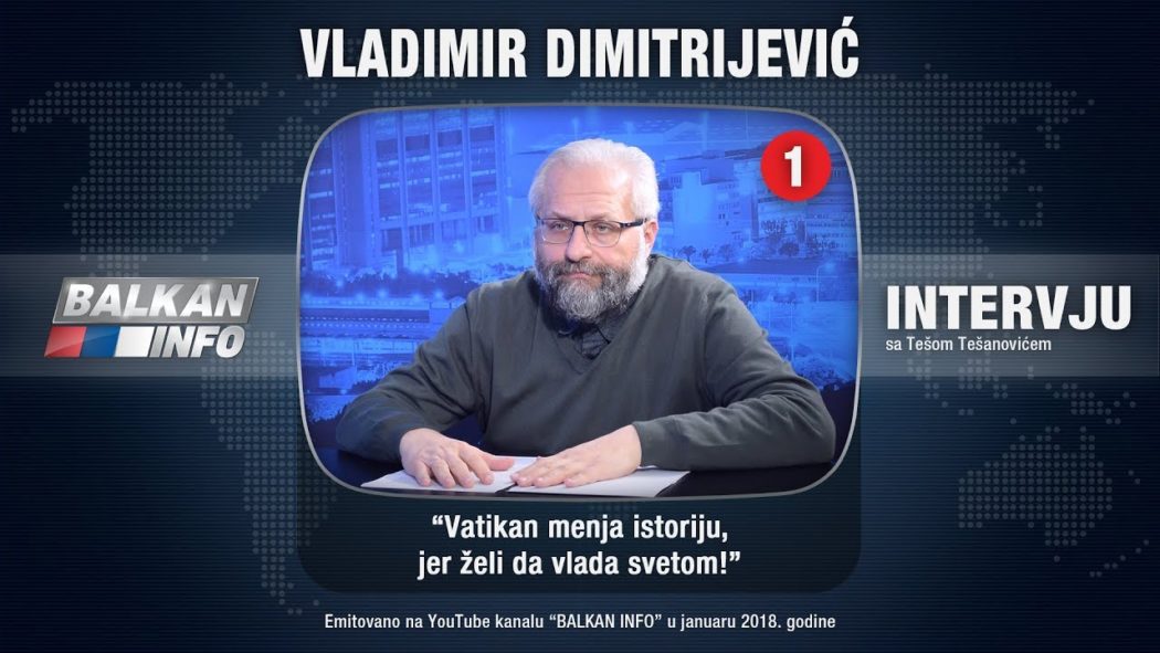ИНТЕРВЈУ: Владимир Димитријевић - Ватикан мења историју, јер жели да влада светом! (видео) ИНТЕРВЈУ: Владимир Димитријевић - Ватикан мења историју, јер жели да влада светом! (видео)