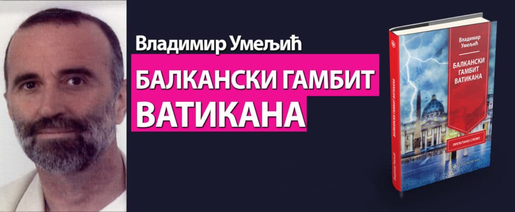 Приказ књиге Владимира Умељића „Балкански гамбит Ватикана“ Приказ књиге Владимира Умељића „Балкански гамбит Ватикана“