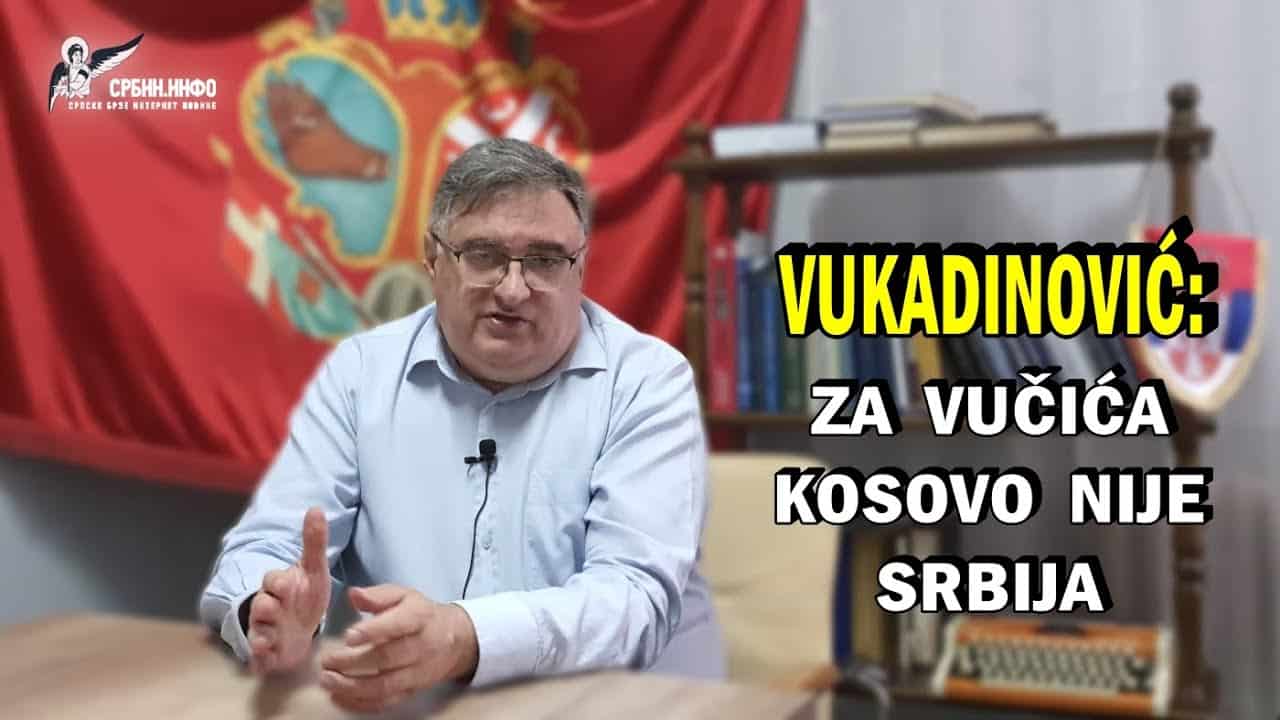 Вукадиновић: Вучић шири шиптарску пропаганду и дефетизам, Срби беже с КиМ због њега (видео)