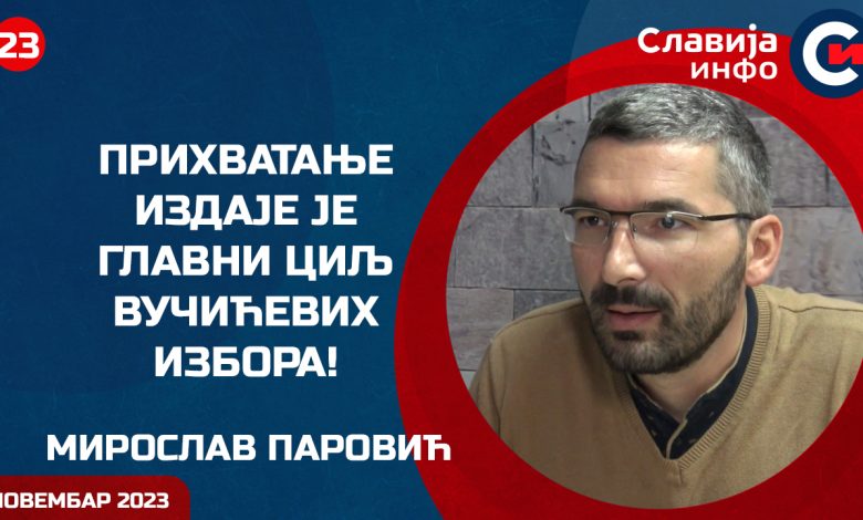 Паровић: Легализација издаје Србије је главни циљ Вучићевих избора (видео)